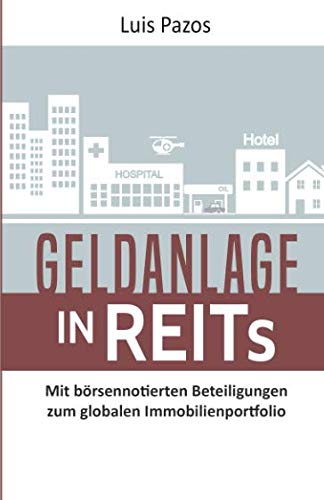 Buchumschlag von "Geldanlage in REITs" von Luis Pazos, mit Abbildungen eines Krankenhauses und eines Hotels, mit einem Untertitel über Geldanlage und Investitionen in globale Immobilienportfolios durch REITs.