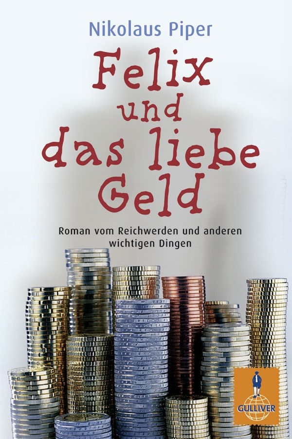 Buchcover von „Felix und das liebe Geld“ von Nikolaus Piper, mit verschiedenen Münzstapeln am unteren Rand. Der Untertitel lautet „Roman vom Reichwerden und anderen wichtigen Dingen.“ Gulliver-Logo unten rechts. (Automatisch gespeicherter Entwurf)